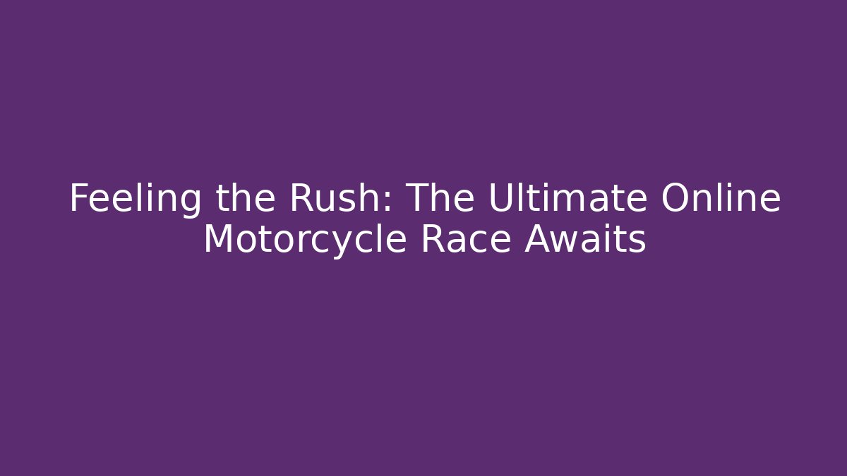 Feeling the Rush: The Ultimate Online Motorcycle Race Awaits - Critter Realm