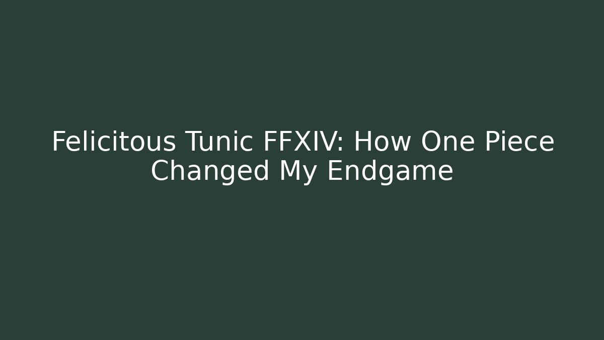 Felicitous Tunic FFXIV: How One Piece Changed My Endgame - Critter Realm