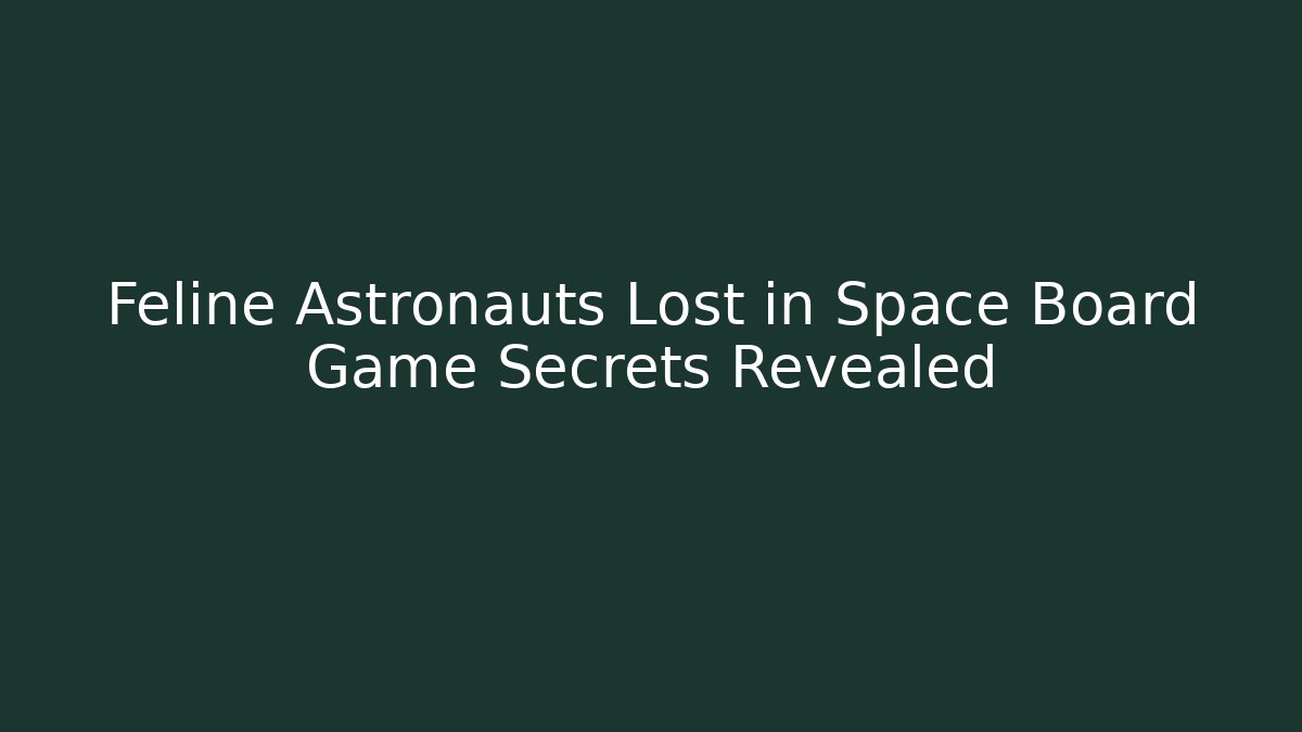 Feline Astronauts Lost in Space Board Game Secrets Revealed
