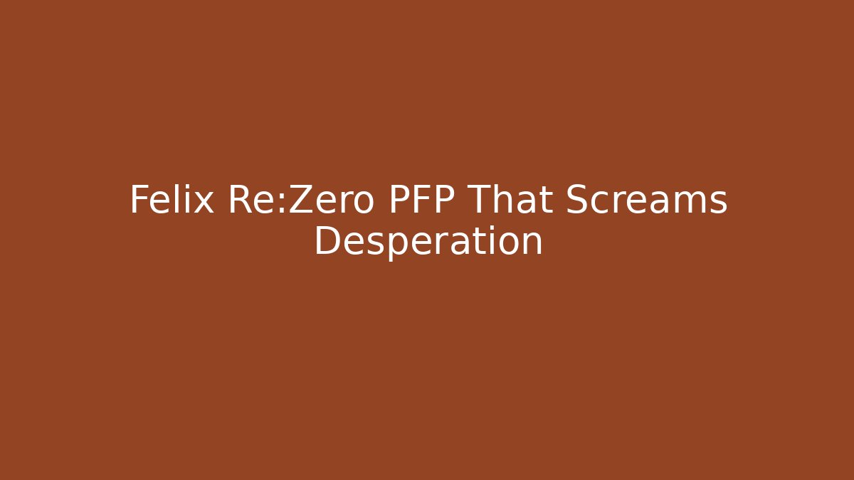 Felix Re:Zero PFP That Screams Desperation - Critter Realm