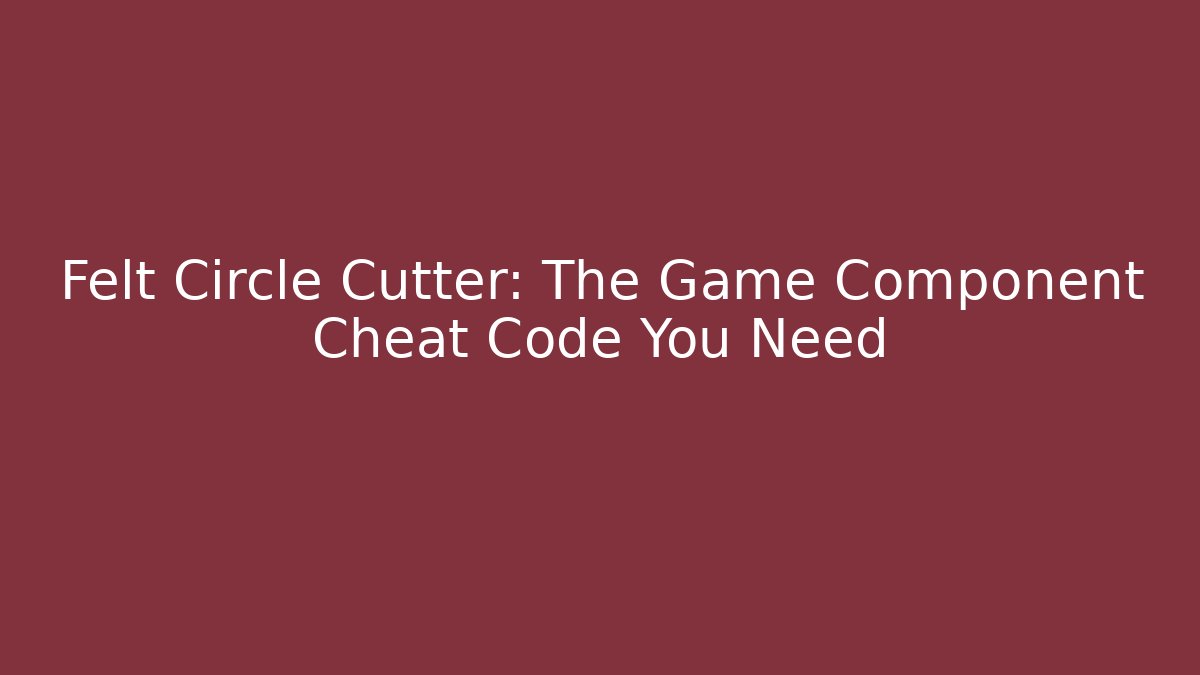 Felt Circle Cutter: The Game Component Cheat Code You Need