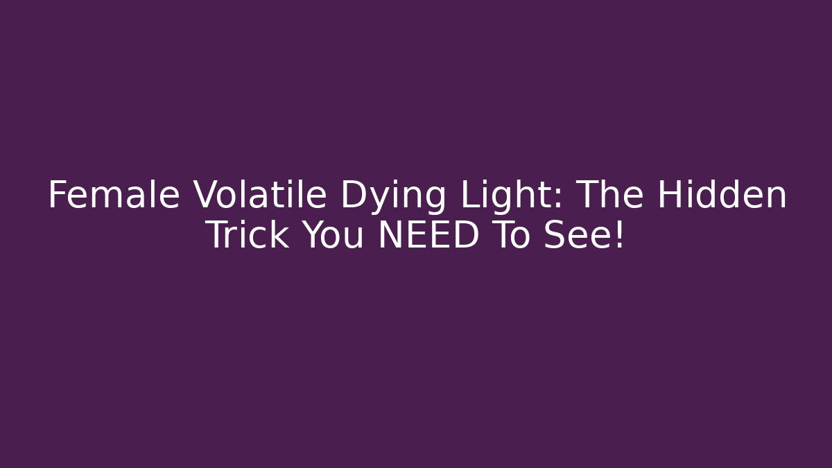 Female Volatile Dying Light: The Hidden Trick You NEED To See!