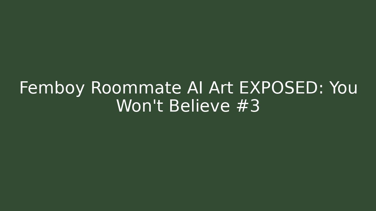Femboy Roommate AI Art EXPOSED: You Won't Believe #3