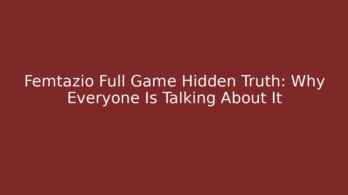 Femtazio Full Game Hidden Truth: Why Everyone Is Talking About It
