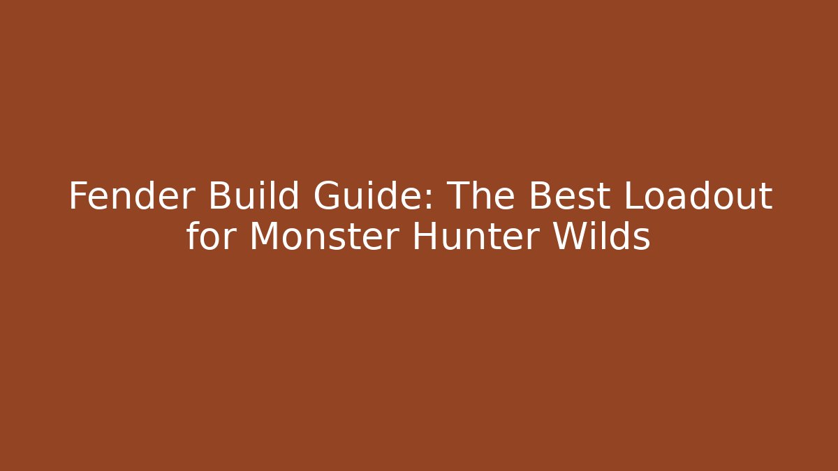 Fender Build Guide: The Best Loadout for Monster Hunter Wilds