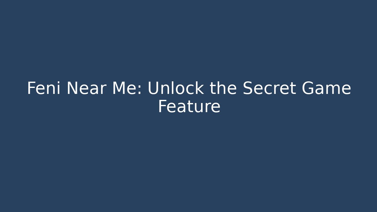 Feni Near Me: Unlock the Secret Game Feature