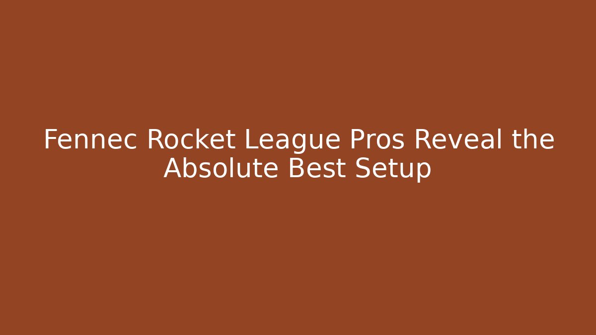 Fennec Rocket League Pros Reveal the Absolute Best Setup