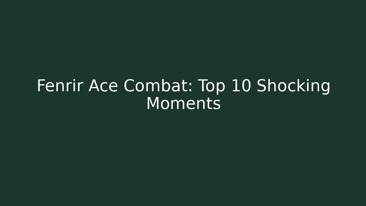 Fenrir Ace Combat: Top 10 Shocking Moments - Critter Realm