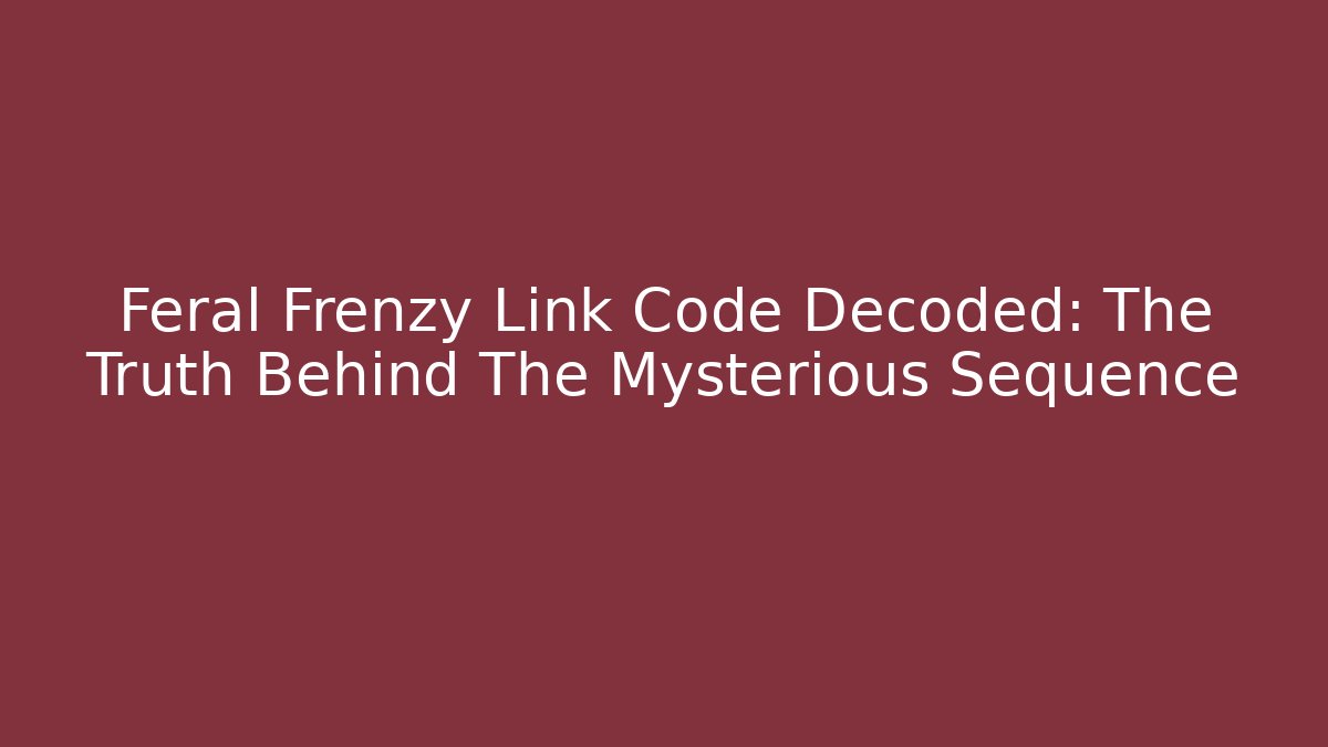 Feral Frenzy Link Code Decoded: The Truth Behind The Mysterious Sequence