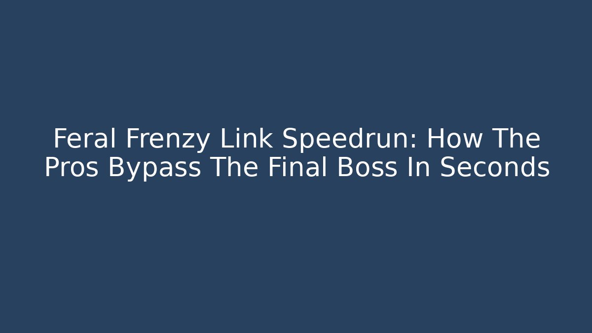 Feral Frenzy Link Speedrun: How The Pros Bypass The Final Boss In Seconds