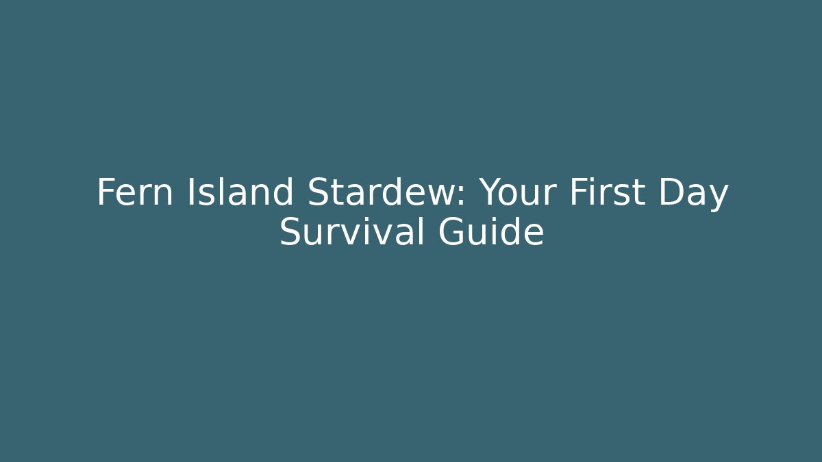 Fern Island Stardew: Your First Day Survival Guide