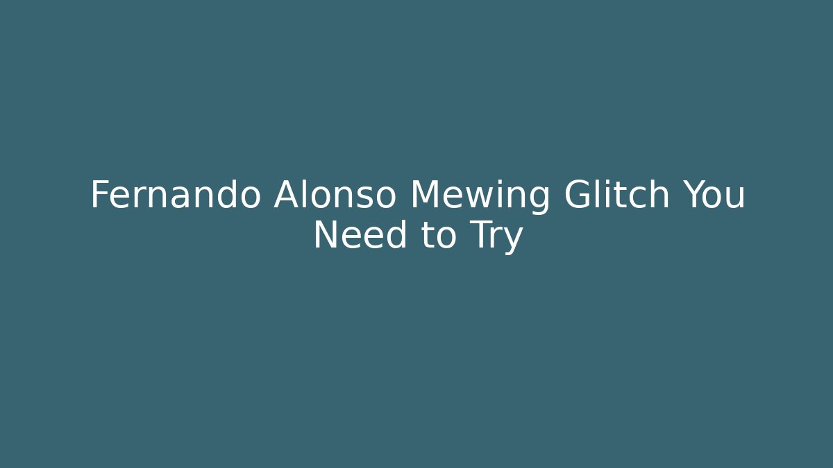Fernando Alonso Mewing Glitch You Need to Try