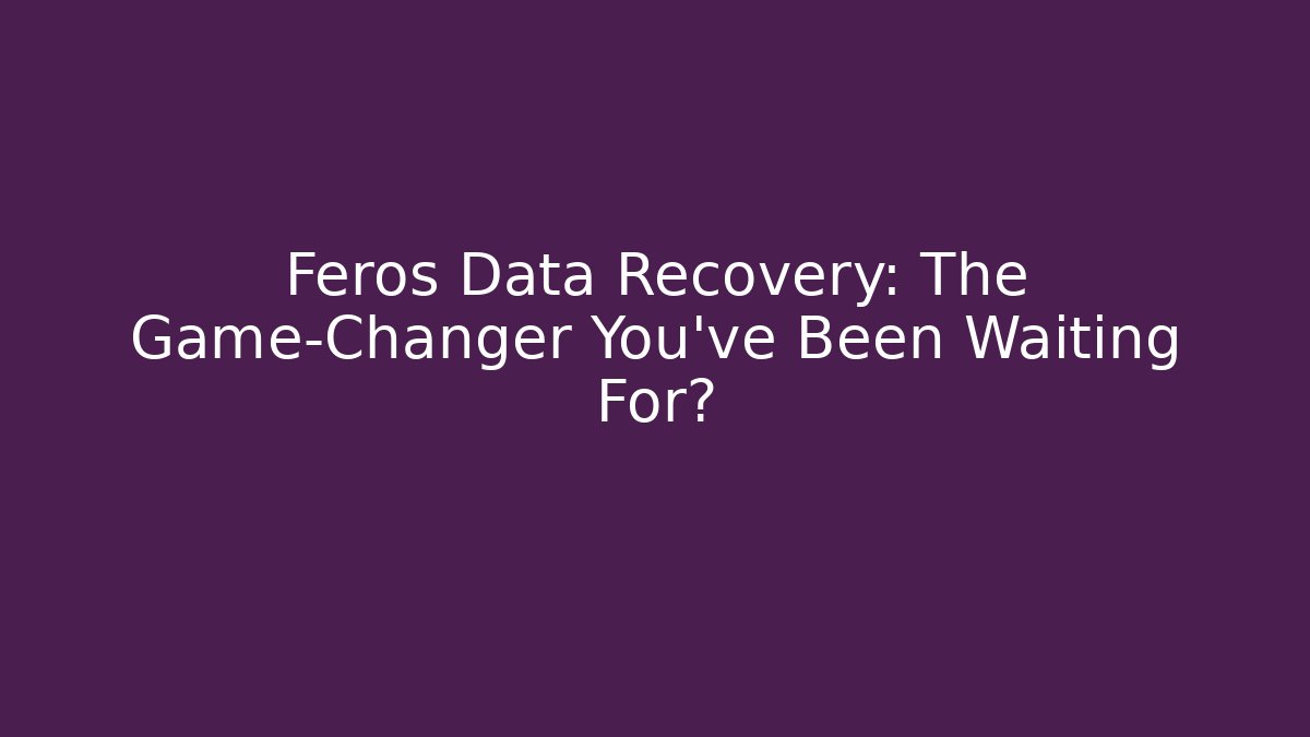 Feros Data Recovery: The Game-Changer You’ve Been Waiting For?