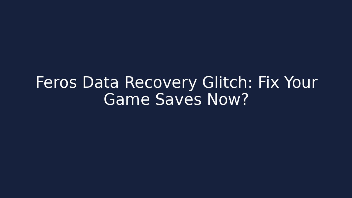 Feros Data Recovery Glitch: Fix Your Game Saves Now?