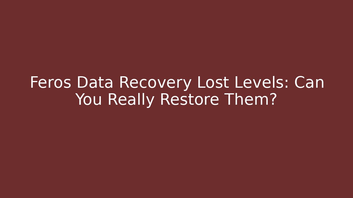 Feros Data Recovery Lost Levels: Can You Really Restore Them? - Critter Realm