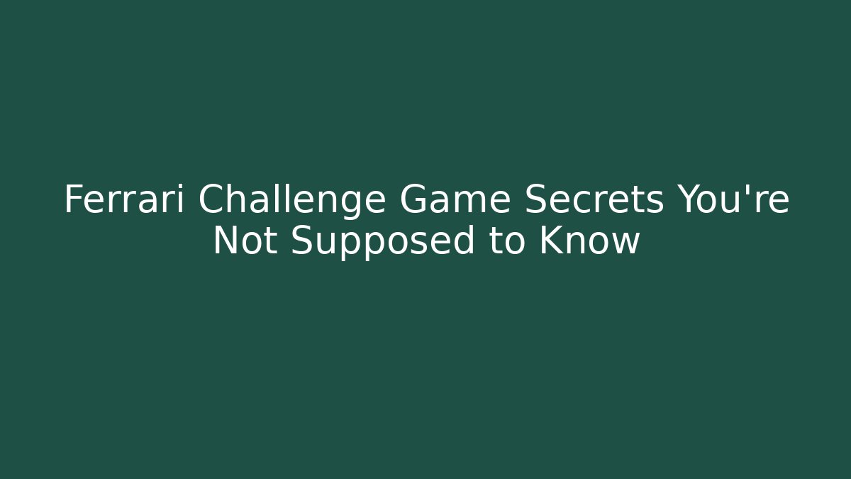 Ferrari Challenge Game Secrets You're Not Supposed to Know