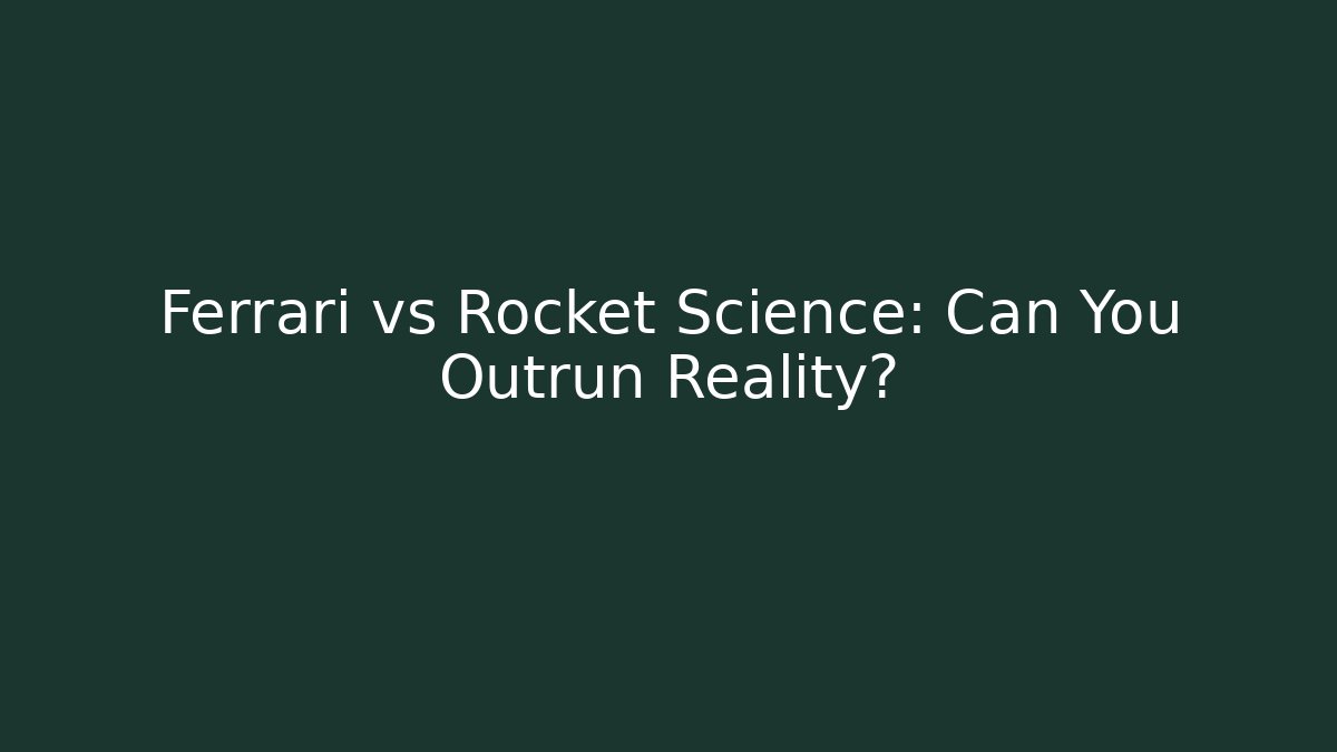 Ferrari vs Rocket Science: Can You Outrun Reality?
