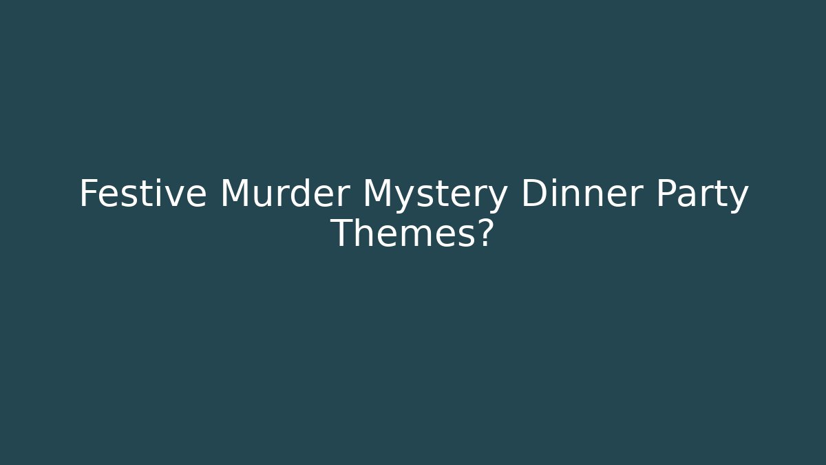 Festive Murder Mystery Dinner Party Themes? - Critter Realm