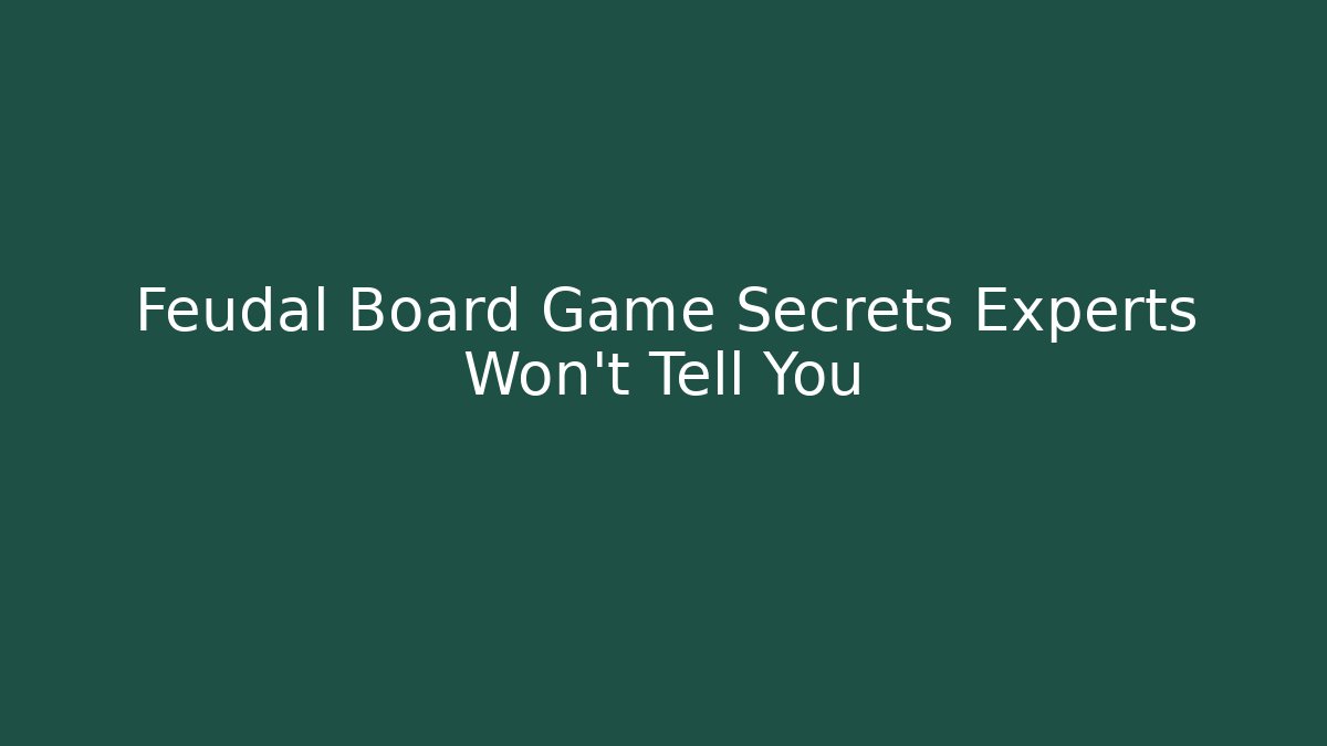 Feudal Board Game Secrets Experts Won't Tell You