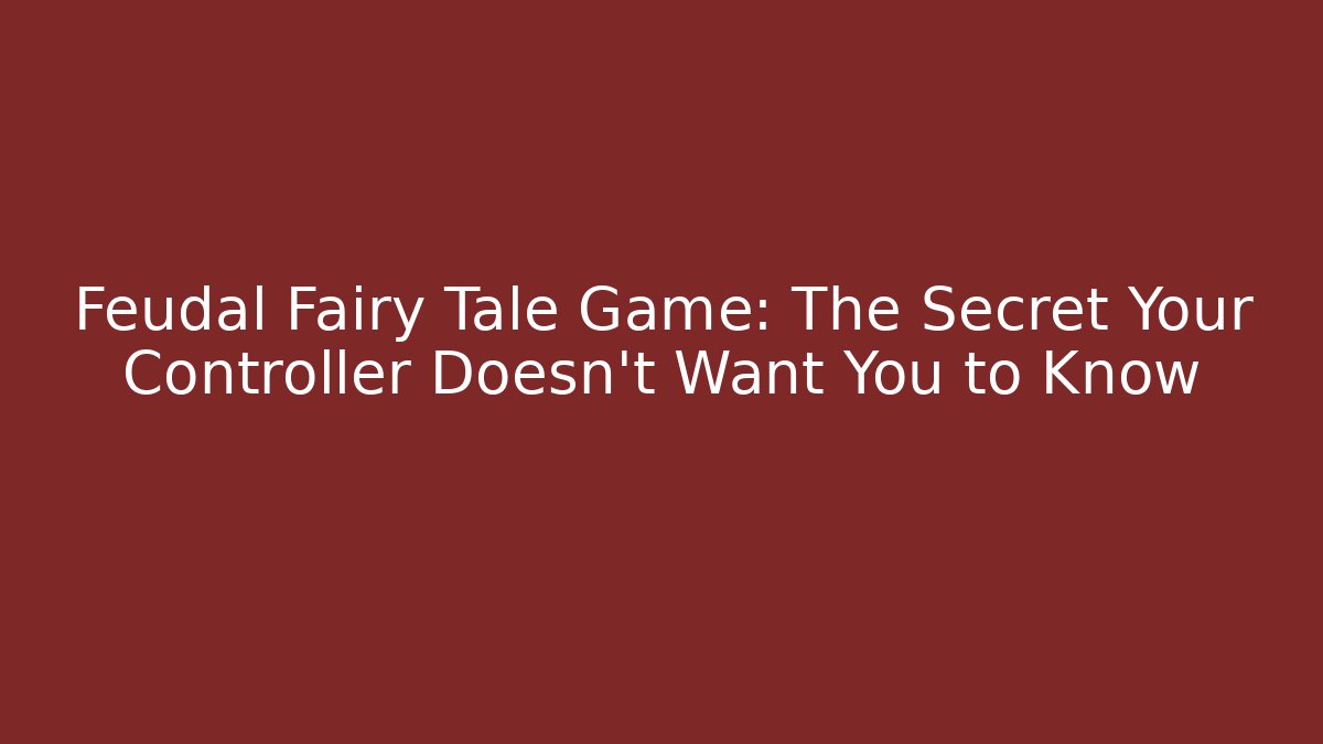 Feudal Fairy Tale Game: The Secret Your Controller Doesn't Want You to Know