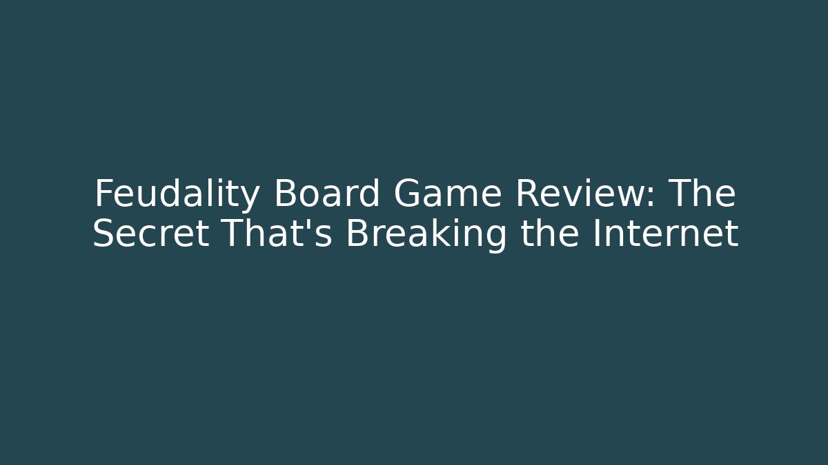 Feudality Board Game Review: The Secret That’s Breaking the Internet