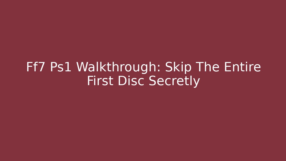 Ff7 Ps1 Walkthrough: Skip The Entire First Disc Secretly