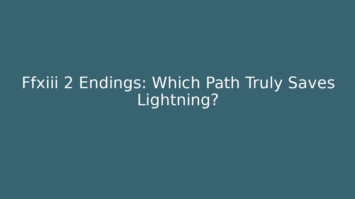 Ffxiii 2 Endings: Which Path Truly Saves Lightning?