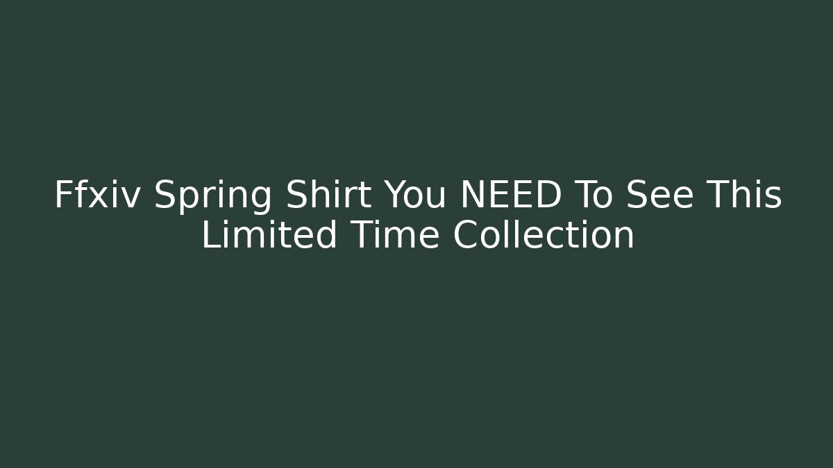 Ffxiv Spring Shirt You NEED To See This Limited Time Collection - Critter Realm