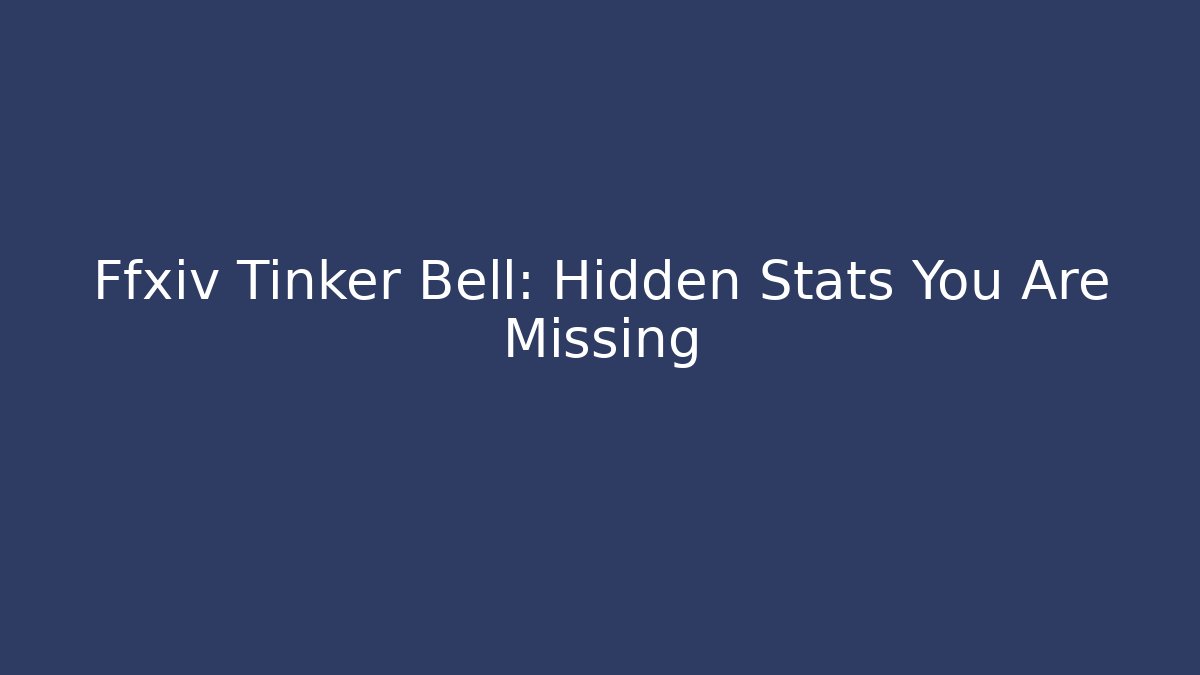 Ffxiv Tinker Bell: Hidden Stats You Are Missing