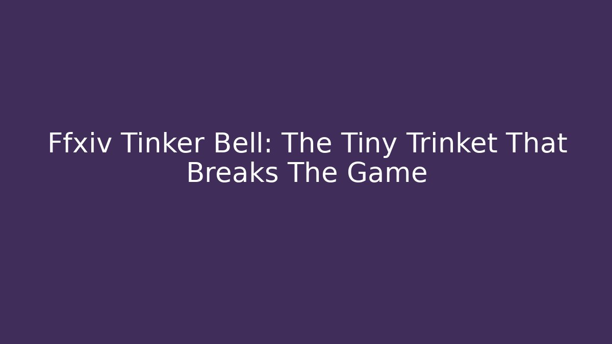 Ffxiv Tinker Bell: The Tiny Trinket That Breaks The Game - Critter Realm