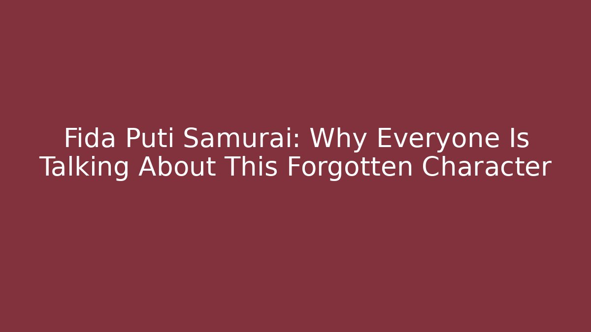 Fida Puti Samurai: Why Everyone Is Talking About This Forgotten Character