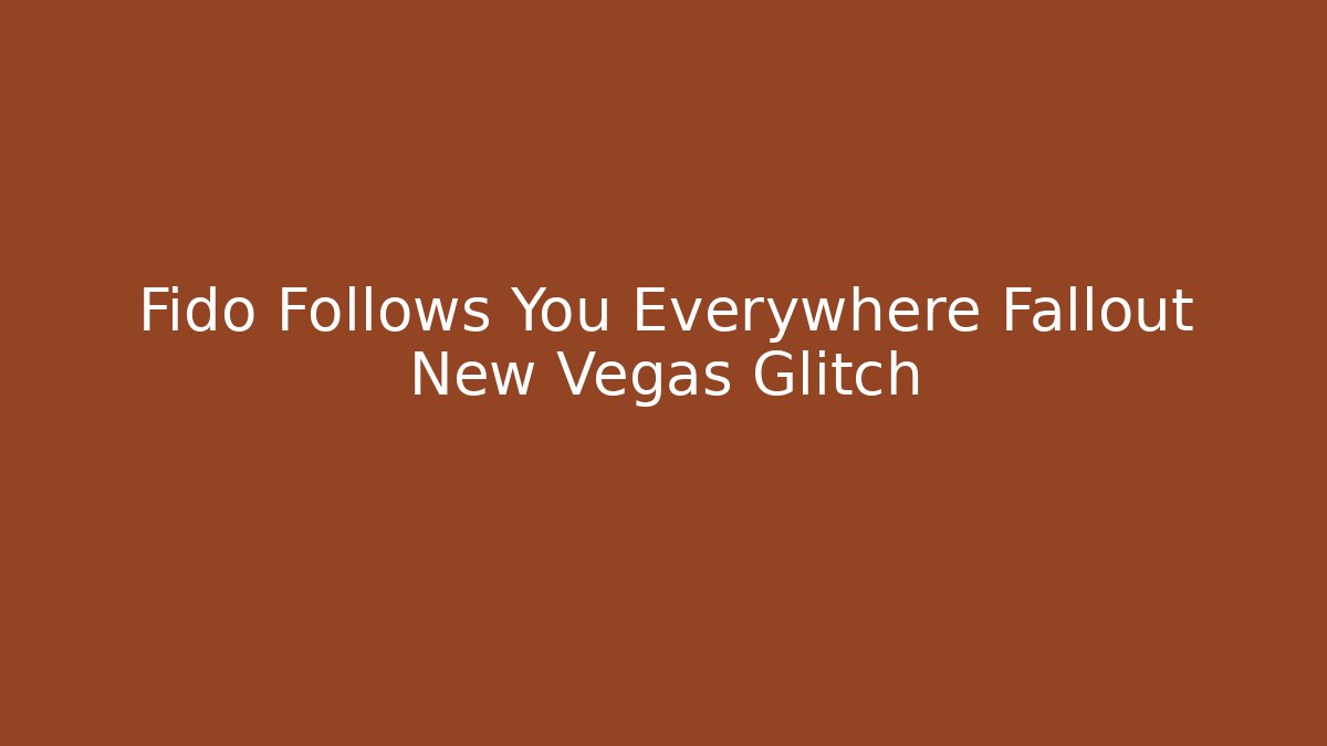 Fido Follows You Everywhere Fallout New Vegas Glitch