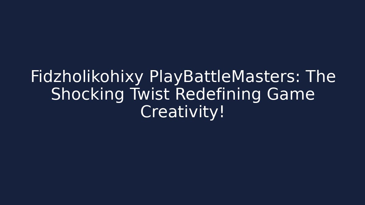 Fidzholikohixy PlayBattleMasters: The Shocking Twist Redefining Game Creativity!