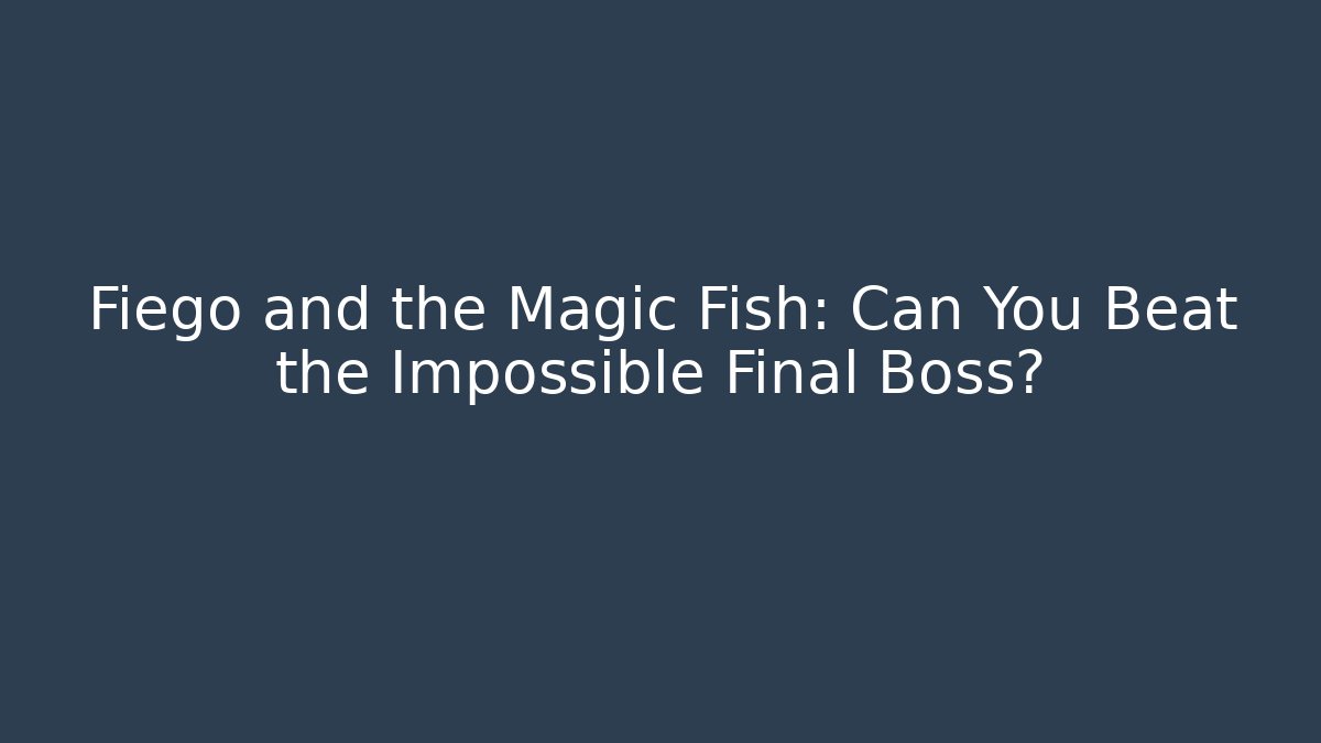 Fiego and the Magic Fish: Can You Beat the Impossible Final Boss?