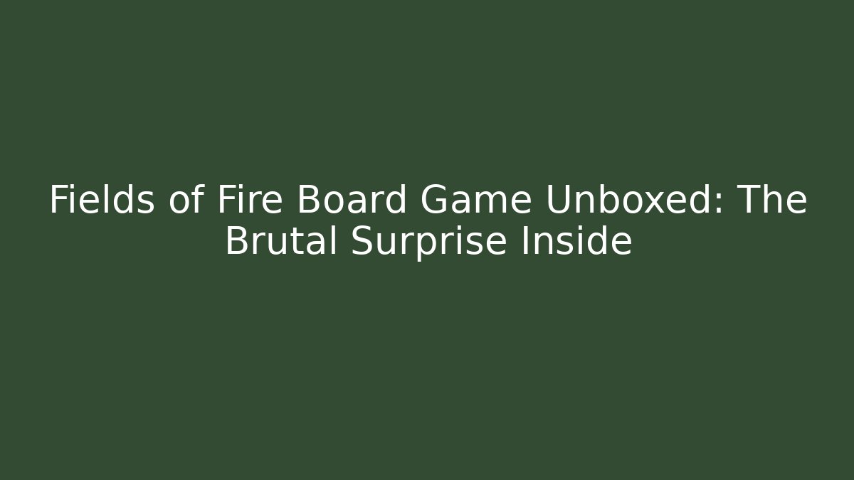 Fields of Fire Board Game Unboxed: The Brutal Surprise Inside