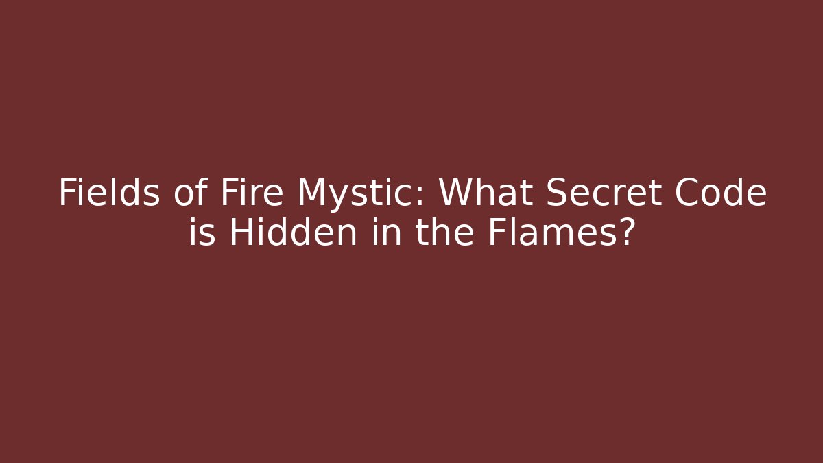 Fields of Fire Mystic: What Secret Code is Hidden in the Flames?