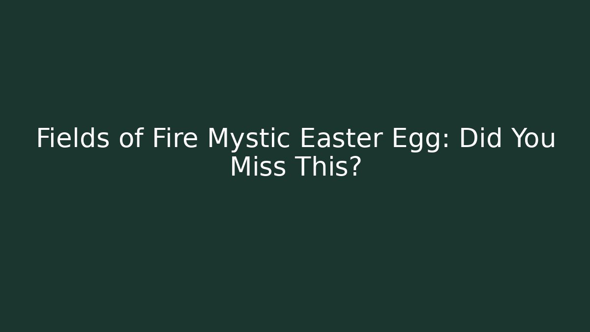 Fields of Fire Mystic Easter Egg: Did You Miss This? - Critter Realm