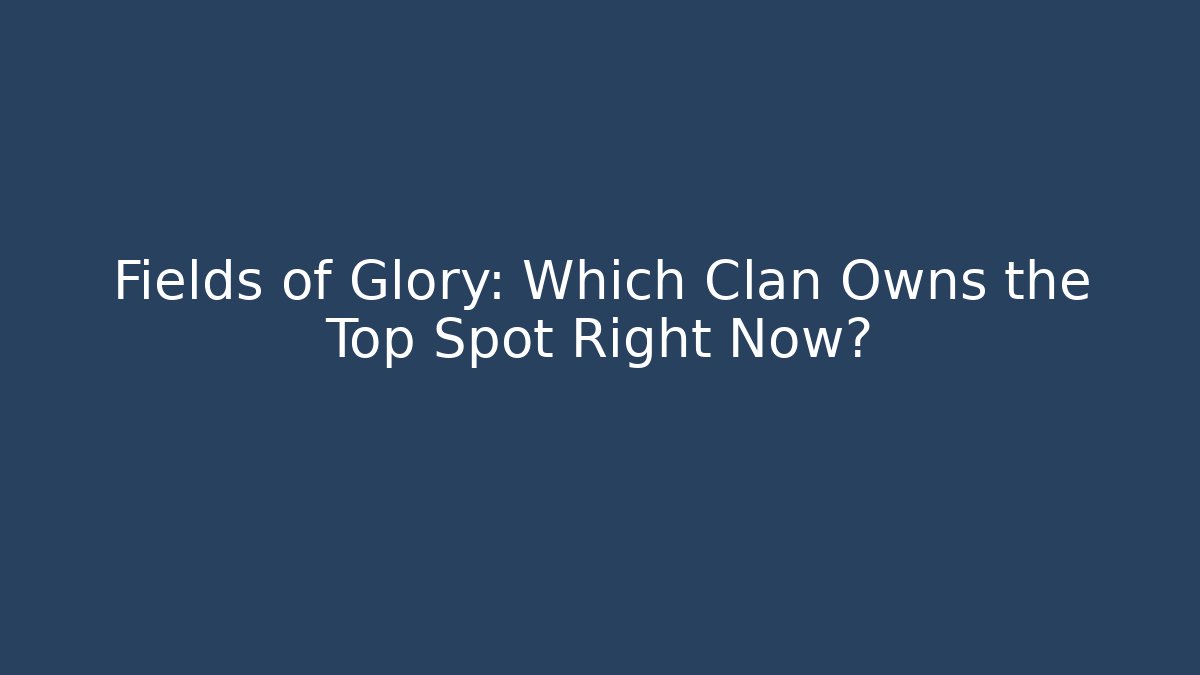 Fields of Glory: Which Clan Owns the Top Spot Right Now?