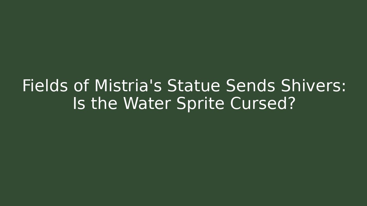 Fields of Mistria's Statue Sends Shivers: Is the Water Sprite Cursed?