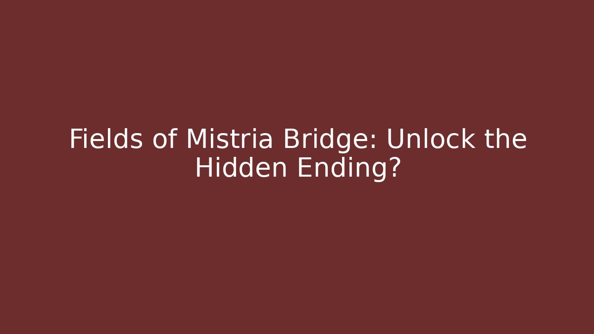 Fields of Mistria Bridge: Unlock the Hidden Ending?