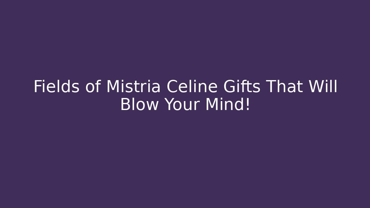 Fields of Mistria Celine Gifts That Will Blow Your Mind!
