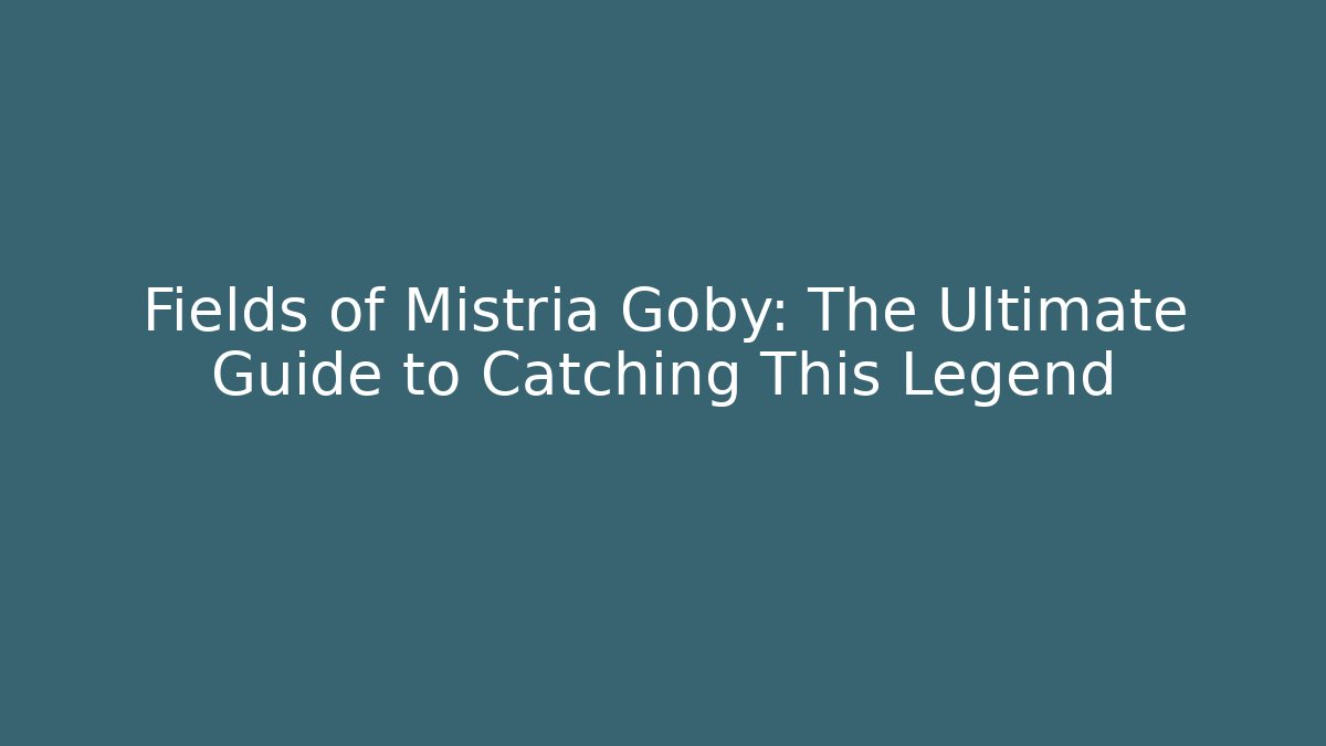 Fields of Mistria Goby: The Ultimate Guide to Catching This Legend