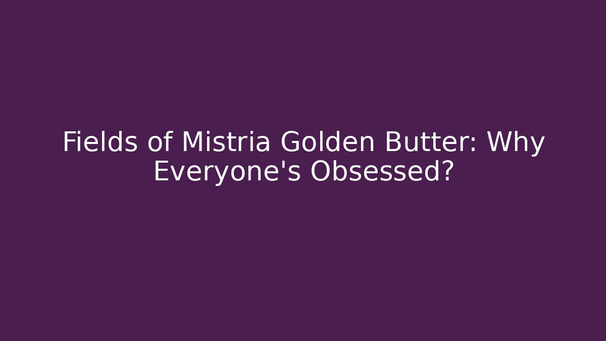 Fields of Mistria Golden Butter: Why Everyone's Obsessed?