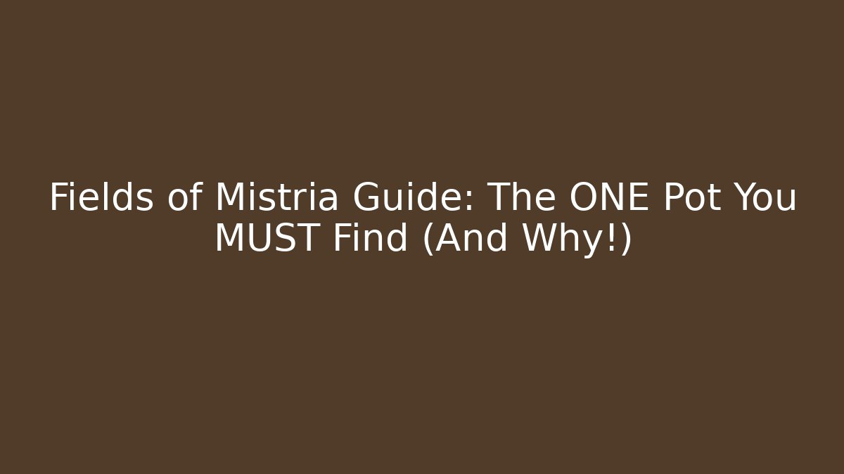 Fields of Mistria Guide: The ONE Pot You MUST Find (And Why!)