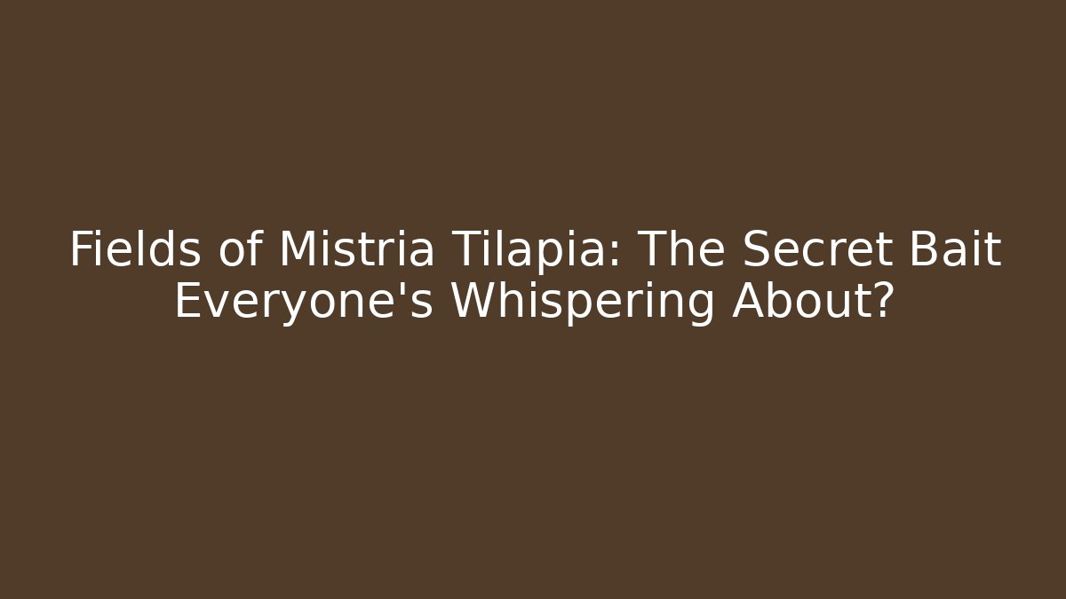 Fields of Mistria Tilapia: The Secret Bait Everyone's Whispering About? - Critter Realm