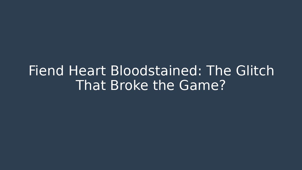 Fiend Heart Bloodstained: The Glitch That Broke the Game? - Critter Realm