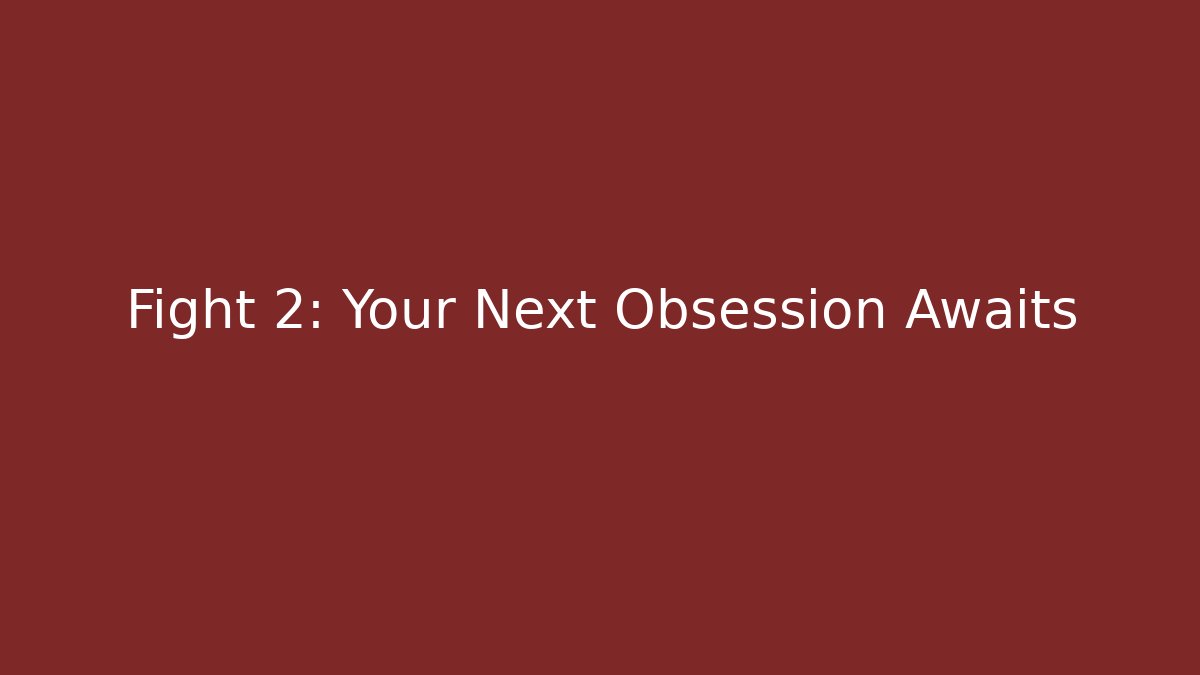 Fight 2: Your Next Obsession Awaits