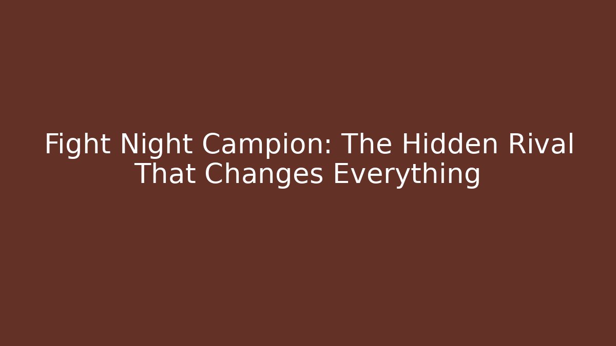 Fight Night Campion: The Hidden Rival That Changes Everything
