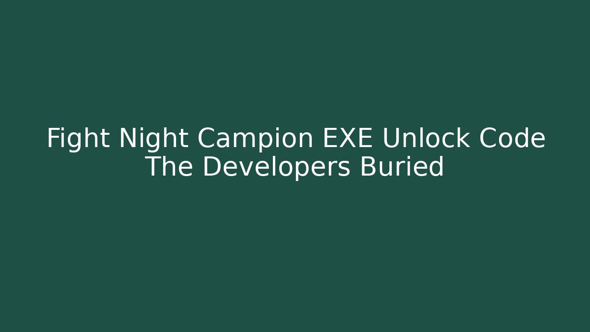 Fight Night Campion EXE Unlock Code The Developers Buried