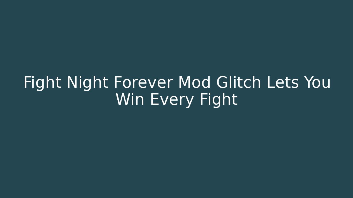 Fight Night Forever Mod Glitch Lets You Win Every Fight